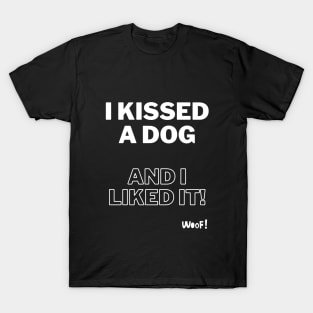 I kissed a dog and I liked it T-Shirt